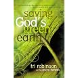 Saving God's Green Earth: Rediscovering the Church's Responsibility to Environmental Stewardship by Tri Robinson