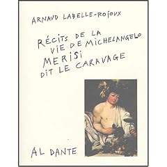 R�cit de la vie de Michelangelo Merisi, dit Le Caravage