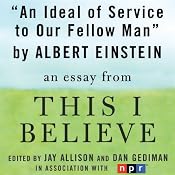 An Ideal of Service to Our Fellow Man: A 'This I Believe' Essay | [Albert Einstein]