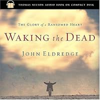 Waking the Dead: The Glory of a Heart Fully Alive