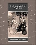 A Wheel Within a Wheel: How I Learned to Ride the Bicycle with Some Reflections By the Way