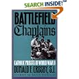 Battlefield Chaplains: Catholic Priests in World War II by Donald F. Crosand Martin Blumenson