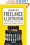 Breaking Into Freelance Illustration: A Guide for Artists, Designers and Illustrators