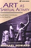 Review Steiner Books  / Art as Spiritual Activity: Lectures and Writings by Rudolf Steiner (Vista)