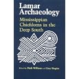Lamar Archaeology: Mississippian Chiefdoms in the Deep South by Mark Williams