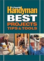Family Handyman Best Projects, Tips and Tools