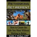 Rethinking Retirement - How to Create the Life You Want Without Waiting to Retire