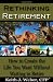 Rethinking Retirement - How to Create the Life You Want Without Waiting to Retire