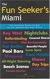 The Fun Seeker's Miami: The Ultimate Guide to One of the World's Hottest Cities (The Fun Also Rises Travel)