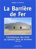 La barri�re de fer. : L'architecture des forts du G�n�ral S�r� de Rivi�res (1872-1914)
