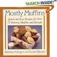 Mostly Muffins: Quick and Easy Recipes for Over 75 Delicious Muffins and Spreads