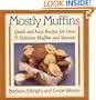 Mostly Muffins: Quick and Easy Recipes for Over 75 Delicious Muffins and Spreads