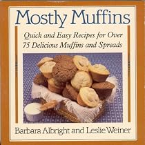 Mostly Muffins: Quick and Easy Recipes for Over 75 Delicious Muffins and Spreads