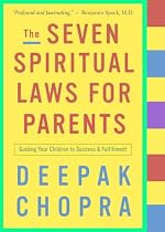 The Seven Spiritual Laws for Parents: Guiding Your Children to Success and Fulfillment (Chopra, Deepak)