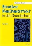 Kreativer Kunstunterricht in der Grundschule, Grafik: Unterrichtsanregungen zum Arbeitsbereich Grafik - Fachliche Zielvorstellungen, Materialien und .. - und m&ouml;gliche Unterrichtsgestaltung - Manfred Kiesel