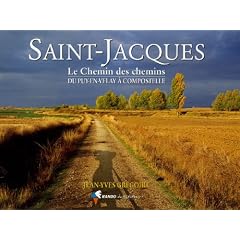 Saint-Jacques : Le Chemin des chemins, du Puy-en-Velay � Compostelle