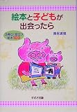 絵本と子どもが出会ったら―子育てに役立つ絵本100