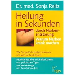 Heilung in Sekunden durch Narbenentst�rung: Warum Narben krank machen. Wie Sie kranke Narben erkennen