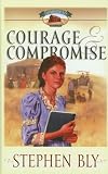 Courage and Compromise (Bly, Stephen a., Homestead Series, Bk. 2.)