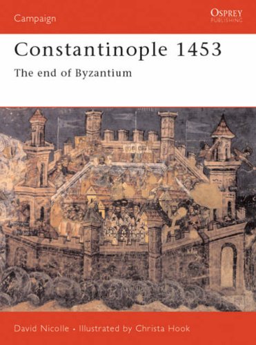 Constantinople 1453: A Bloody End to Empire (Osprey Military Campaign)