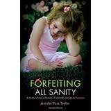 Forfeiting All Sanity: A Mother's Story of Raising a Child with Fetal Alcohol Syndromeby Jennifer Poss Taylor