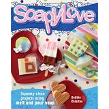 Soapylove: Squeaky-Clean Projects Using Melt-and-Pour Soap
