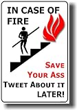 In Case of Fire - Save Your Ass - Tweet About It Later - Funny Humor Joke Poster