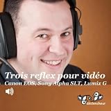 Trois Reflex Pour Video : Canon Eos, Sony Alpha Slt, Lumix G