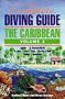 The Complete Diving Guide: The Caribbean (Vol. 2) Anguilla, St Maarten/Martin, St. Barts, Saba, Statia, St Kitts & Nevis, Antigua, Guadeloupe