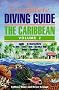 The Complete Diving Guide : The Caribbean (Vol. 2) - St. Maarten, Anguilla, St. Barts, Saba, St. Eustatia (Statia), St. Kitts and Nevis, Antigua, ... St.Kitts, Nevis, Antigua, Guardeloupe Vol 2