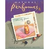Natural Perfumes: Simple Aromatherapy Recipes