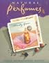 Natural Perfumes: Simple, Sensual, Personal Aromatherapy Recipes