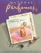 Natural Perfumes: Simple, Sensual, Personal Aromatherapy Recipes