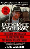 Every Knee Shall Bow: The Truth and Tragedy of Ruby Ridge and the Randy Weaver Family