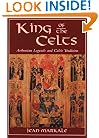 King of the Celts: Arthurian Legends and Celtic Tradition