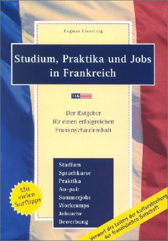 Tia Studium, Praktika und Jobs in Frankreich: Der Ratgeber f&uuml;r einen erfolgreichen Frankreichaufenthalt. Studium, Sprachkurse, Praktika, Au-pair,  ...