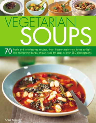 City Travel Guides Discounted  Books : Vegetarian Soups: 70 Fresh and Wholesome Recipes, from Hearty Main-meal Ideas to Light and Refreshing Dishes, Shown Step-by-step in Over 250 Photographs