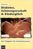 Diabetes, Schwangerschaft & Kindergl&uuml;ck: Der Ratgeber f&uuml;r Diabetikerinnen