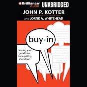 Buy-In: Saving Your Good Idea from Getting Shot Down | [John P. Kotter, Lorne A. Whitehead]