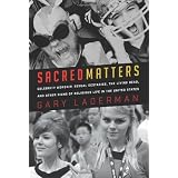 Sacred Matters: Celebrity Worship, Sexual Ecstasies, The Living Dead and Other Signs of Religious Life in the United States
