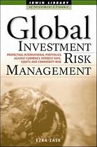 Global Investment Risk Management: Protecting International Portfolios Against Currency, Interest Rate, Equity, and Commodity Risk (McGraw-Hill Library of Investment & Finance)