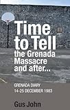 Time to tell : the Grenada massacre and after- : Grenada diary, 14-25 December 1983
