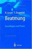 Beatmung: Grundlagen und Praxis - R. Larsen, T. Ziegenfu&szlig;