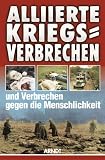 Alliierte Kriegsverbrechen und Verbrechen gegen die Menschlichkeit: Zusammengestellt und bezeugt im Jahre 1946 von Internierten des Lagers 91 Darmstadt - 