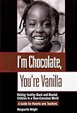 I'm Chocolate, You're Vanilla: Raising Healthy Black and Biracial Children in a Race-Conscious World