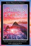 Return of the Children of Light: Incan and Mayan Prophecies for a New World