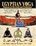 Egyptian Yoga: Postures of the Gods and Goddesses: The Ancient Egyptian system of physical postures for health meditation and spiritual enlightenment ... Ancient Egyptian origins of Indian Hatha Yoga