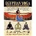 Egyptian Yoga: Postures of the Gods and Goddesses: The Ancient Egyptian system of physical postures for health meditation and spiritual enlightenment ... Ancient Egyptian origins of Indian Hatha Yoga