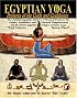 Egyptian Yoga: Postures of the Gods and Goddesses: The Ancient Egyptian system of physical postures for health meditation and spiritual enlightenment and ... Egyptian origins of Indian Hatha Yoga