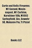 Curio and Relic Firearms: M1 Garand, Mosin-Nagant, M1 Carbine, Karabiner 98k, M1903 Springfield, Sks, Gewehr 98, Makarov PM, Tt Pistol-